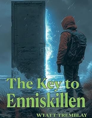 The Key to Enniskillen by Wyatt Tremblay The Key to Enniskillen by Wyatt Tremblay